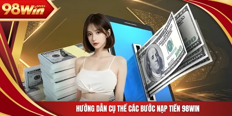 98win Nạp Tiền 98Win Hướng dẫn cụ thể các bước nạp tiền 98Win
