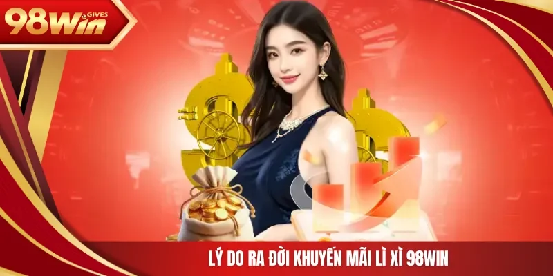 98win Khuyến Mãi Lì Xì 98Win Lý do ra đời khuyến mãi lì xì 98Win