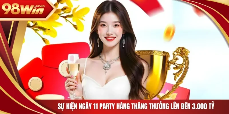 98win Khuyến Mãi Lì Xì 98Win Sự kiện ngày 11 party hàng tháng thưởng lên đến 3.000 tỷ