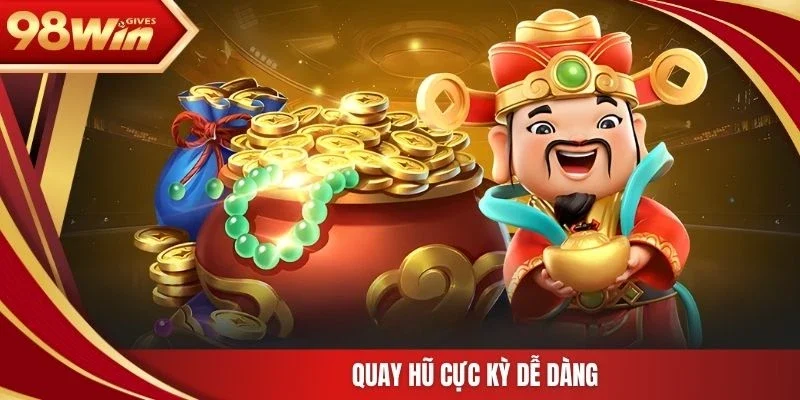 98win Nỗ hũ Thần Tài Quay hũ cực kỳ dễ dàng