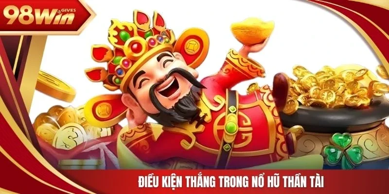 98win Nỗ hũ Thần Tài Điều kiện thắng trong nổ hũ Thần Tài
